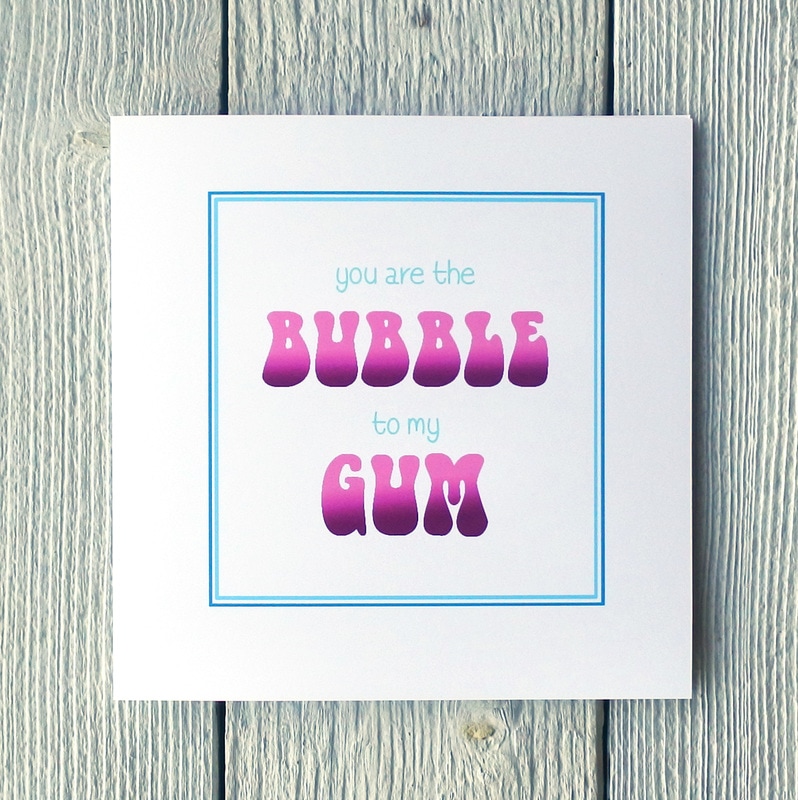 you are the bubble to my gum greetings card