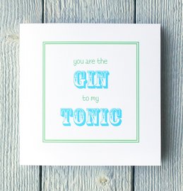 Greetings card you are the Gin to my Tonic