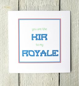 Greetings card you are the Kir to my Royale