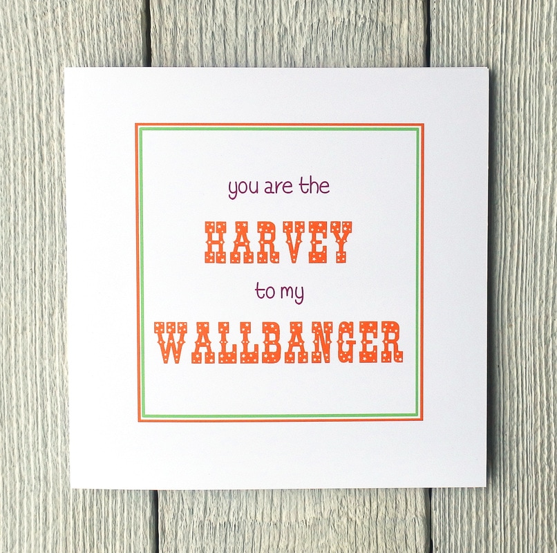 Greetings card you are the Harvey to my Wallbanger