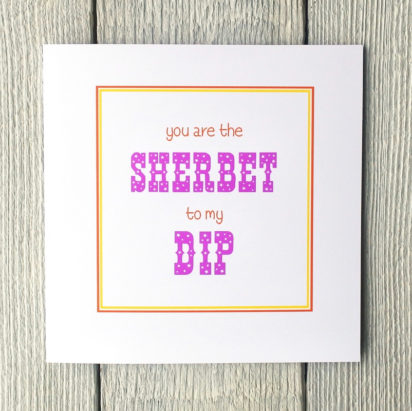 You are the sherbet to my dip greetings card
