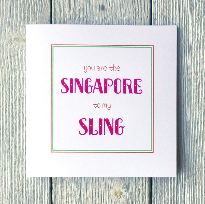Greetings card you are the Singapore to my Sling